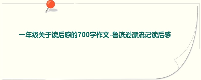 一年级关于读后感的700字作文-鲁滨逊漂流记读后感