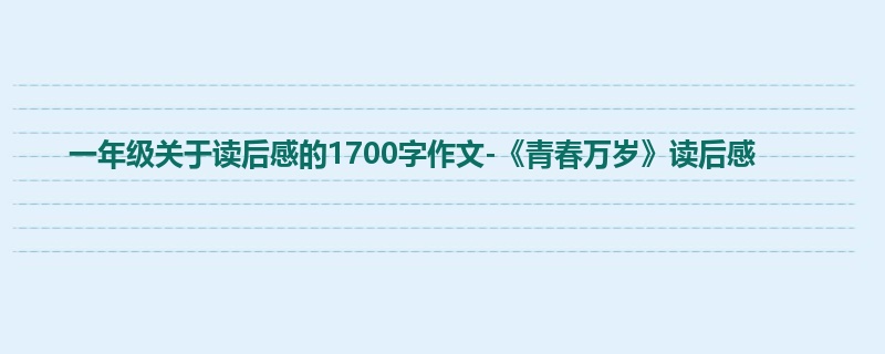 一年级关于读后感的1700字作文-《青春万岁》读后感