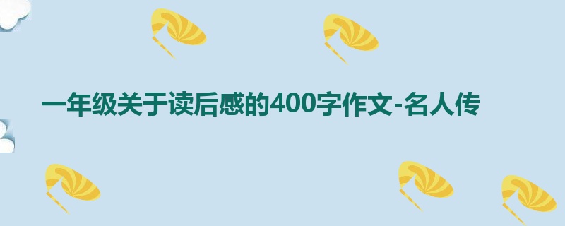 一年级关于读后感的400字作文-名人传