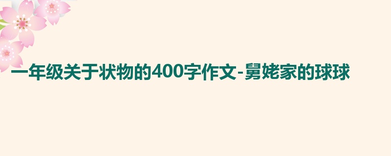 一年级关于状物的400字作文-舅姥家的球球