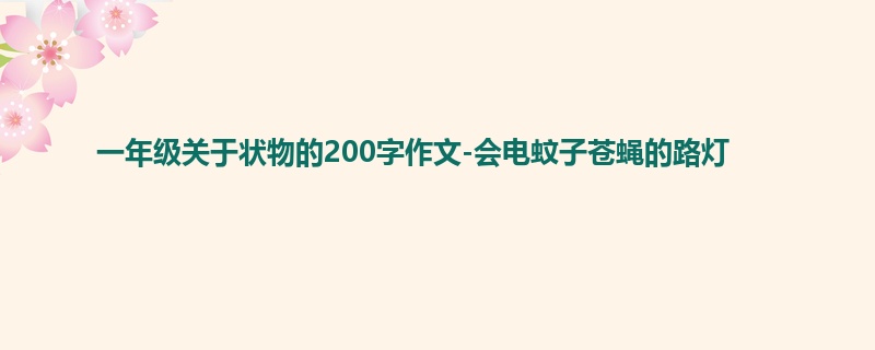 一年级关于状物的200字作文-会电蚊子苍蝇的路灯