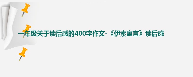一年级关于读后感的400字作文-《伊索寓言》读后感