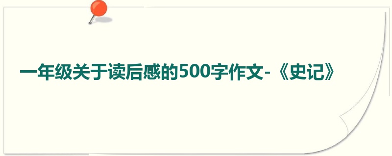一年级关于读后感的500字作文-《史记》