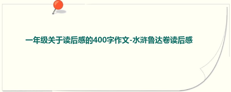 一年级关于读后感的400字作文-水浒鲁达卷读后感