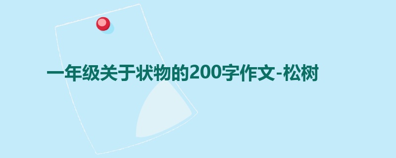 一年级关于状物的200字作文-松树