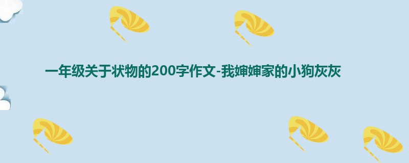 一年级关于状物的200字作文-我婶婶家的小狗灰灰