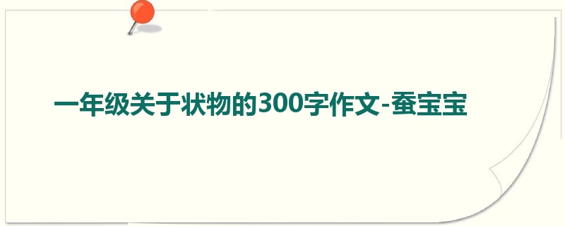 一年级关于状物的300字作文-蚕宝宝