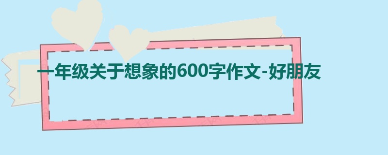 一年级关于想象的600字作文-好朋友