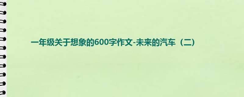 一年级关于想象的600字作文-未来的汽车（二）