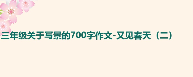 三年级关于写景的700字作文-又见春天(二)