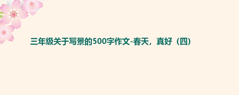 三年级关于写景的500字作文-春天,真好(四)