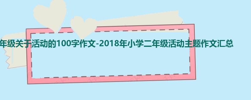 二年级关于活动的100字作文-2018年小学二年级活动主题作文汇总