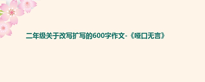 二年级关于改写扩写的600字作文-《哑口无言》