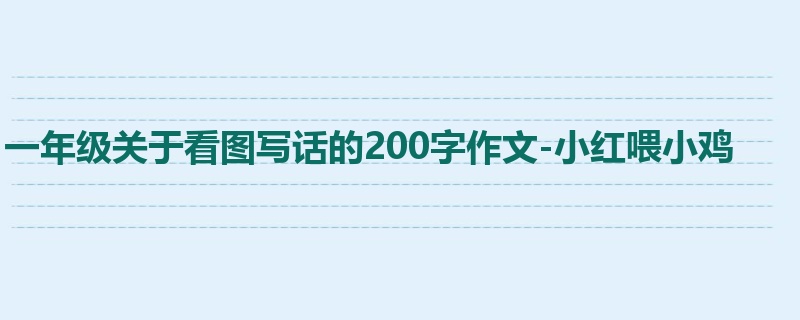一年级关于看图写话的200字作文-小红喂小鸡