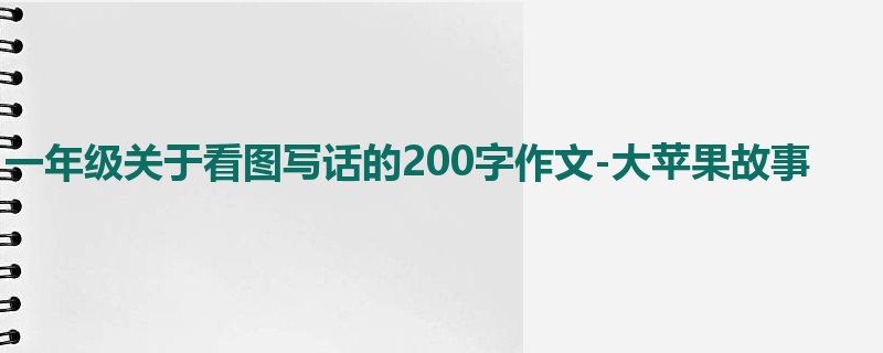 一年级关于看图写话的200字作文-大苹果故事