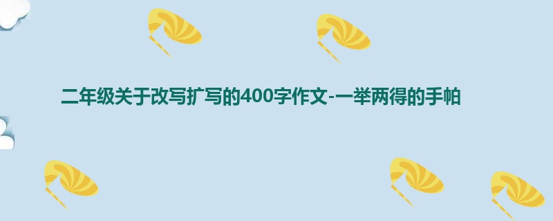 二年级关于改写扩写的400字作文-一举两得的手帕