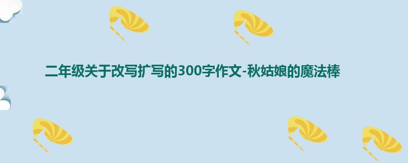二年级关于改写扩写的300字作文-秋姑娘的魔法棒