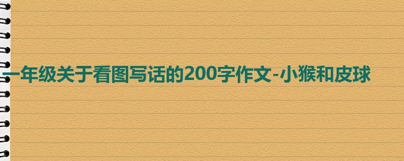 一年级关于看图写话的200字作文-小猴和皮球