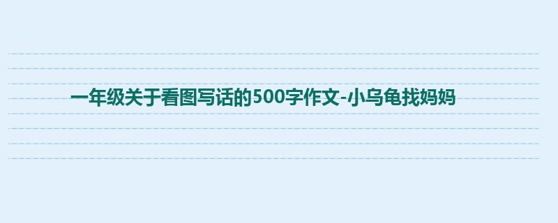 一年级关于看图写话的500字作文-小乌龟找妈妈