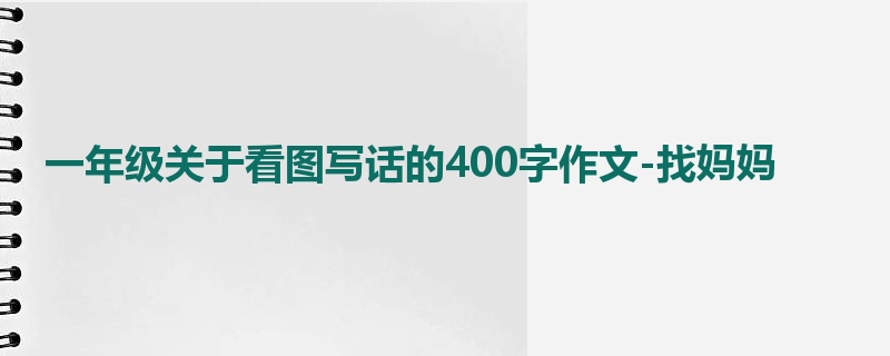 一年级关于看图写话的400字作文-找妈妈