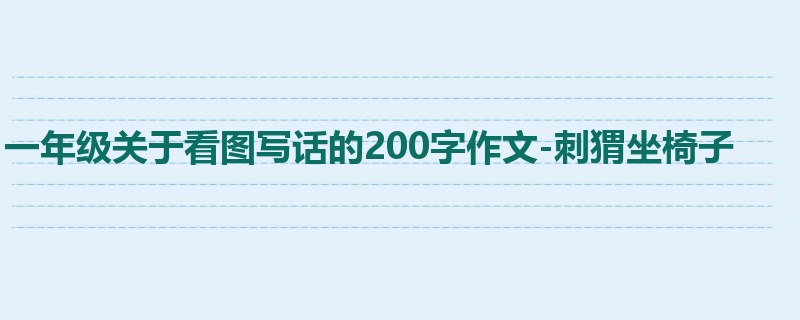 一年级关于看图写话的200字作文-刺猬坐椅子