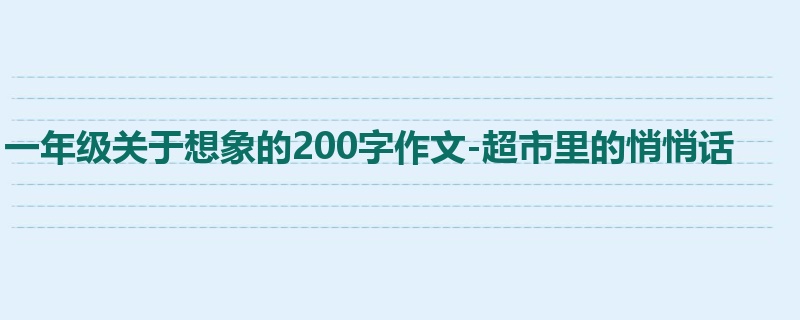 一年级关于想象的200字作文-超市里的悄悄话