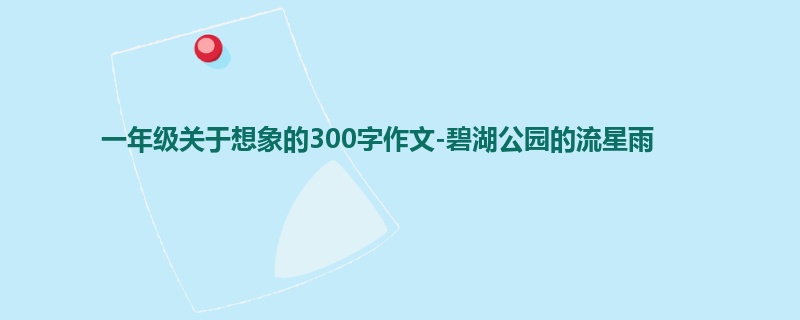 一年级关于想象的300字作文-碧湖公园的流星雨