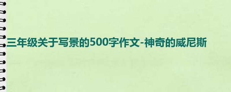 三年级关于写景的500字作文-神奇的威尼斯