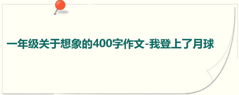 一年级关于想象的400字作文-我登上了月球