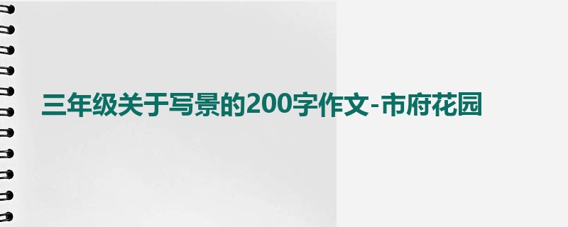 三年级关于写景的200字作文-市府花园