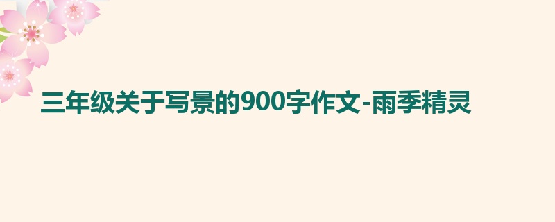 三年级关于写景的900字作文-雨季精灵