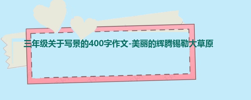 三年级关于写景的400字作文-美丽的辉腾锡勒大草原