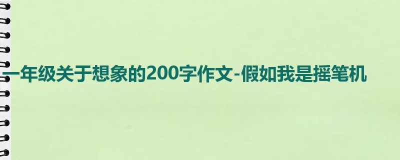 一年级关于想象的200字作文-假如我是摇笔机