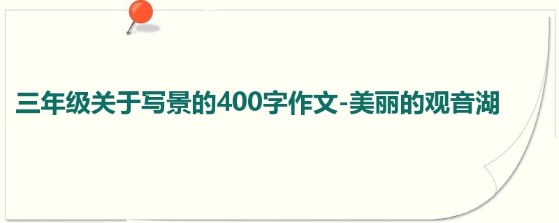 三年级关于写景的400字作文-美丽的观音湖