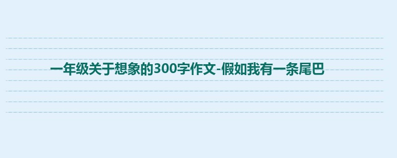 一年级关于想象的300字作文-假如我有一条尾巴