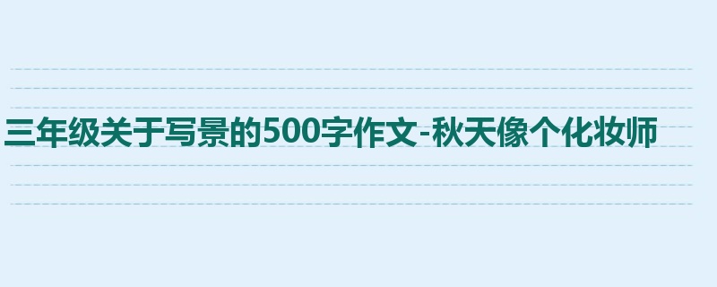 三年级关于写景的500字作文-秋天像个化妆师