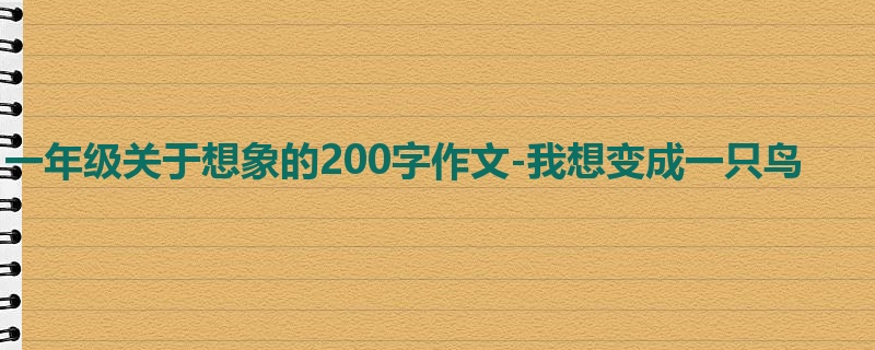 一年级关于想象的200字作文-我想变成一只鸟