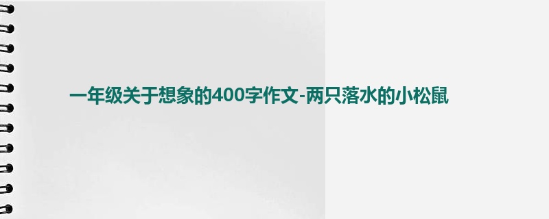 一年级关于想象的400字作文-两只落水的小松鼠