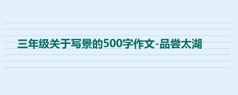 三年级关于写景的500字作文-品尝太湖
