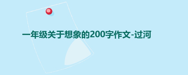 一年级关于想象的200字作文-过河