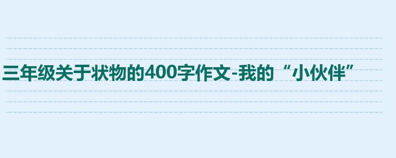 三年级关于状物的400字作文-我的“小伙伴”