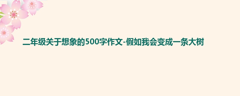 二年级关于想象的500字作文-假如我会变成一条大树
