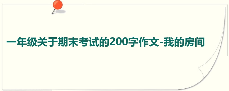 一年级关于期末考试的200字作文-我的房间