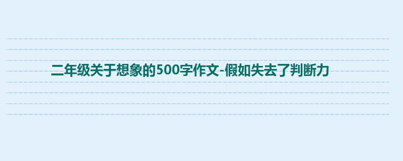 二年级关于想象的500字作文-假如失去了判断力