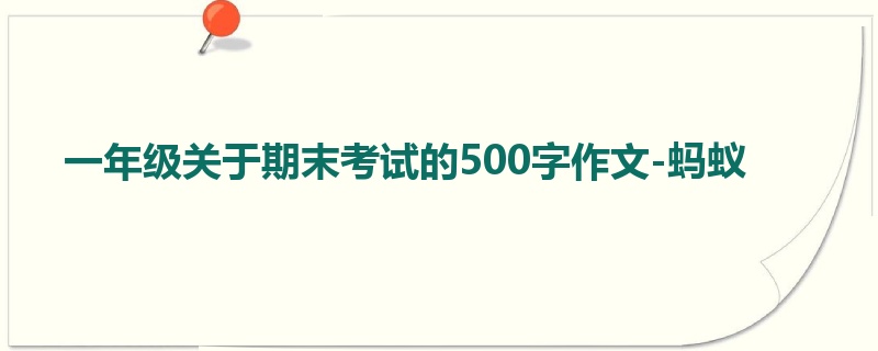 一年级关于期末考试的500字作文-蚂蚁