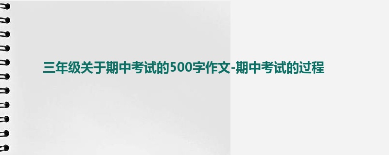 三年级关于期中考试的500字作文-期中考试的过程