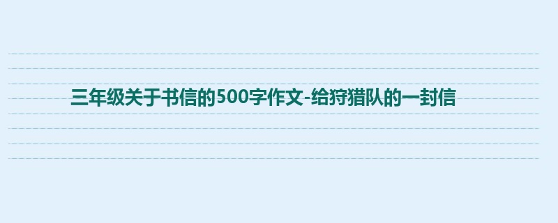 三年级关于书信的500字作文-给狩猎队的一封信