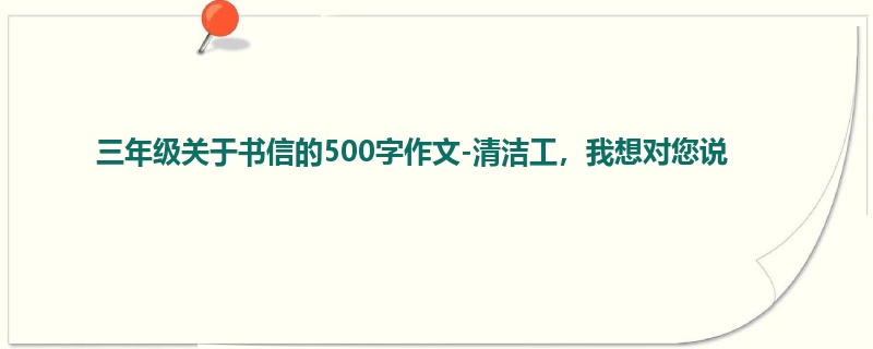 三年级关于书信的500字作文-清洁工,我想对您说