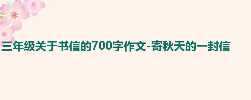 三年级关于书信的700字作文-寄秋天的一封信