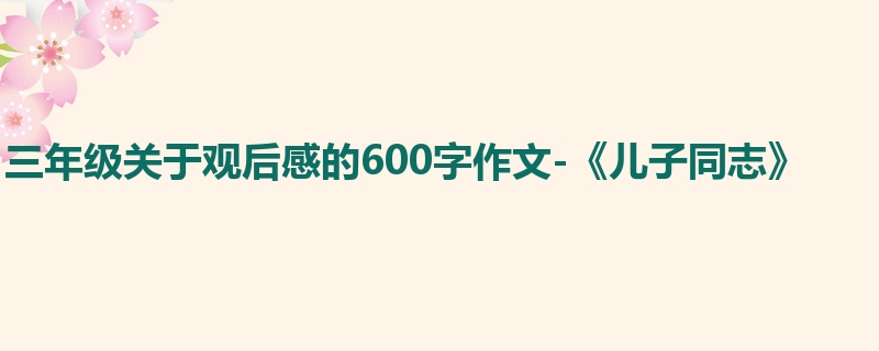 三年级关于观后感的600字作文-《儿子同志》